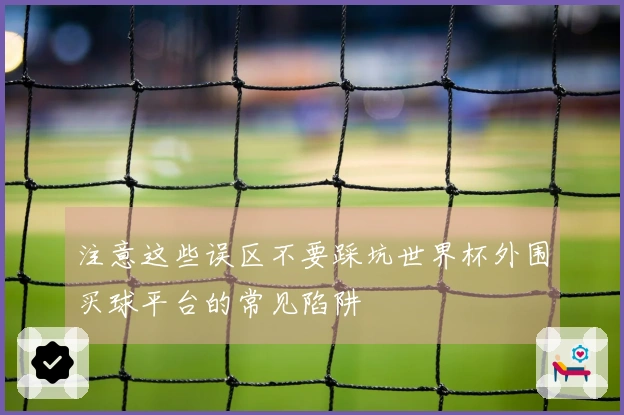 注意这些误区不要踩坑世界杯外围买球平台的常见陷阱