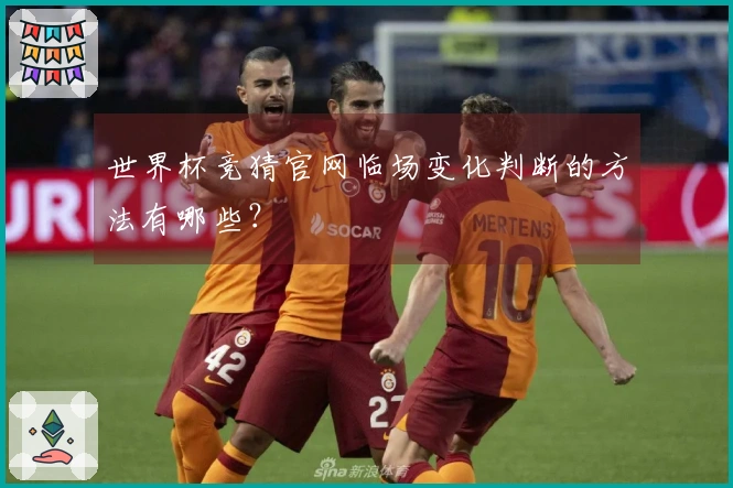 世界杯竞猜官网临场变化判断的方法有哪些？